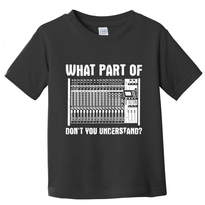What Part OF You Understand Sound Engineer Sound Guy Toddler T-Shirt