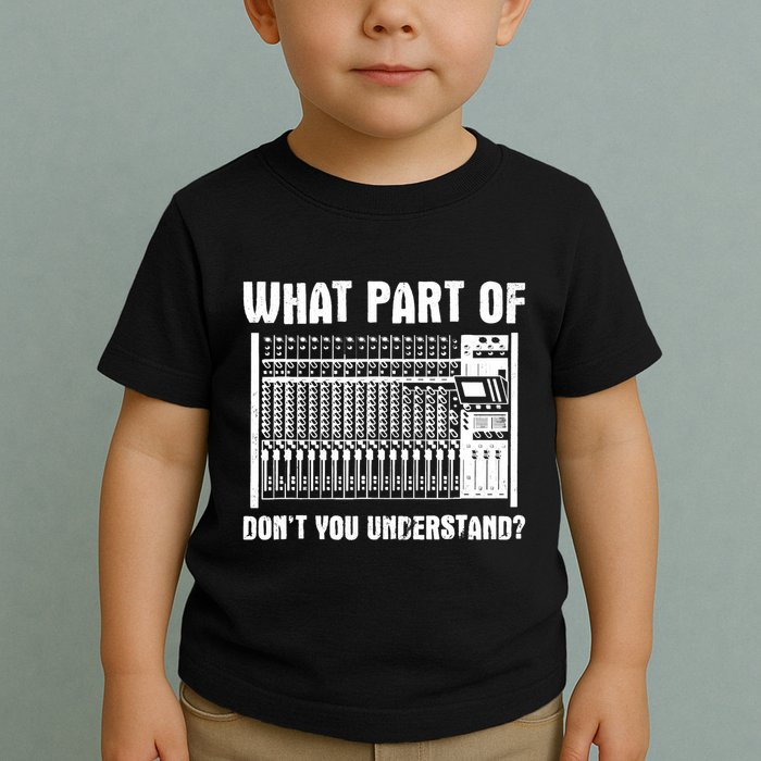 What Part OF You Understand Sound Engineer Sound Guy Toddler T-Shirt