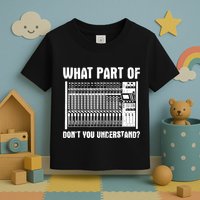What Part OF You Understand Sound Engineer Sound Guy Toddler T-Shirt