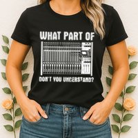 What Part OF You Understand Sound Engineer Sound Guy Womens T-Shirt