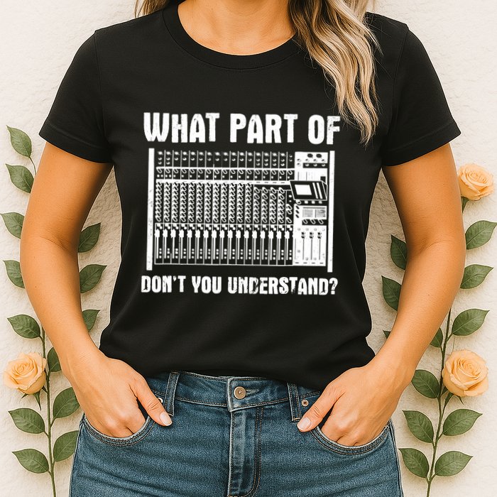 What Part OF You Understand Sound Engineer Sound Guy Womens T-Shirt