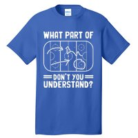 What Part Of Hockey DonT You Understand Funny Hockey Player Cute Gift Tall T-Shirt