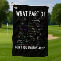 What part of don't you understand for math teacher Golf Towel