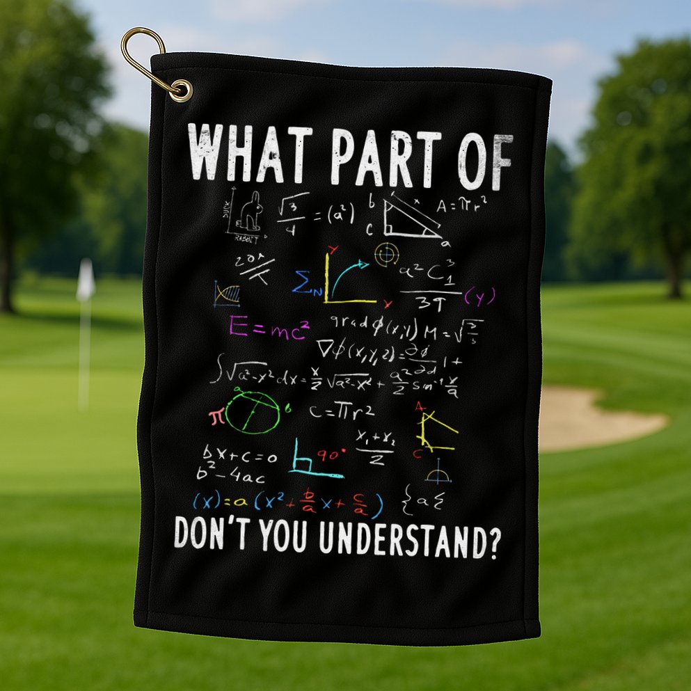 What part of don't you understand for math teacher Golf Towel