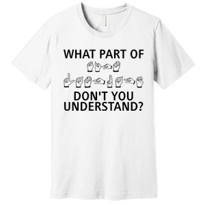 What Part Of Don’T You Understand Premium T-Shirt