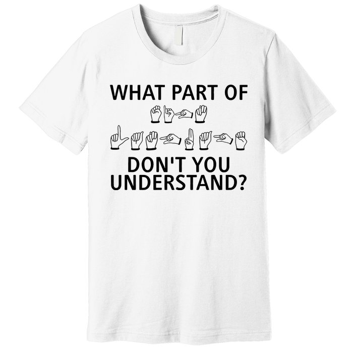 What Part Of Don’T You Understand Premium T-Shirt