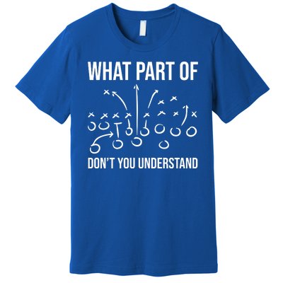 What Part Of Football Dont You Understand Funny Premium T-Shirt