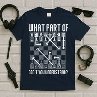 What Part Of Don't You Understand Funny Chess T-Shirt