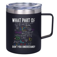 What Part Of Don't You Understand For Math Teacher Gift 12oz Stainless Steel Coffee Mug