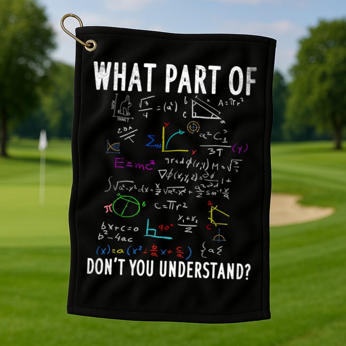 What Part Of Don't You Understand For Math Teacher Gift Golf Towel
