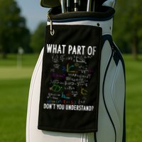 What Part Of Don't You Understand For Math Teacher Gift Golf Towel