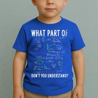 What Part Of Don't You Understand For Math Teacher Gift Toddler T-Shirt