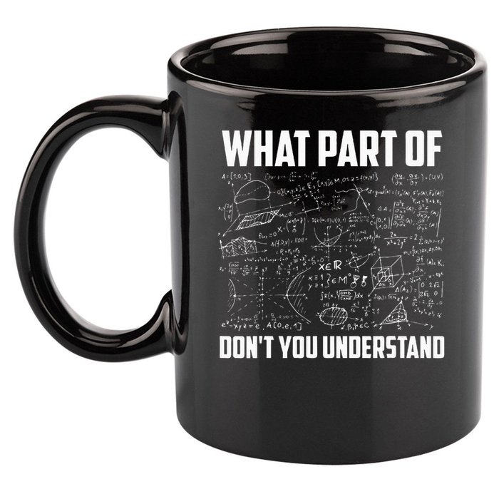What Part Of Don't You Understand Funny Math Teacher Gift  , 11oz C Handle Ceramic Mug