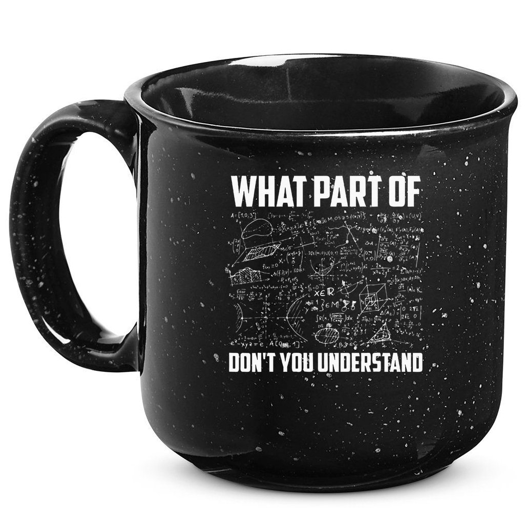 What Part Of Don't You Understand Funny Math Teacher Gift  , 15oz Campfire Ceramic Mug