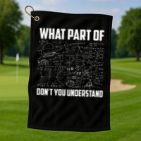 What Part Of Don't You Understand Funny Math Teacher Gift  , Golf Towel