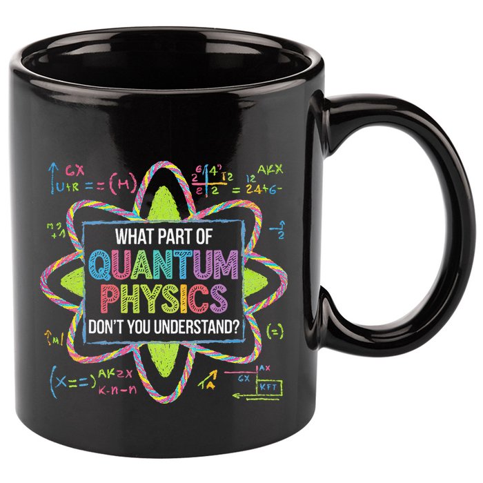 What Part Of Quantum Physics Funny Science Humor 11oz C Handle Ceramic Mug