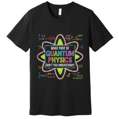 What Part Of Quantum Physics Funny Science Humor Premium T-Shirt