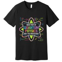 What Part Of Quantum Physics Funny Science Humor Premium T-Shirt