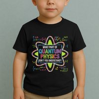 What Part Of Quantum Physics Funny Science Humor Toddler T-Shirt