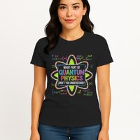 What Part Of Quantum Physics Funny Science Humor Womens T-Shirt