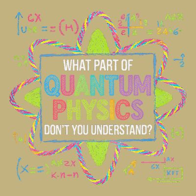 What Part Of Quantum Physics Funny Science Humor T-Shirt