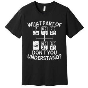 What Part Of Don't You Understand Funny Trucker Truck Driver Premium T-Shirt