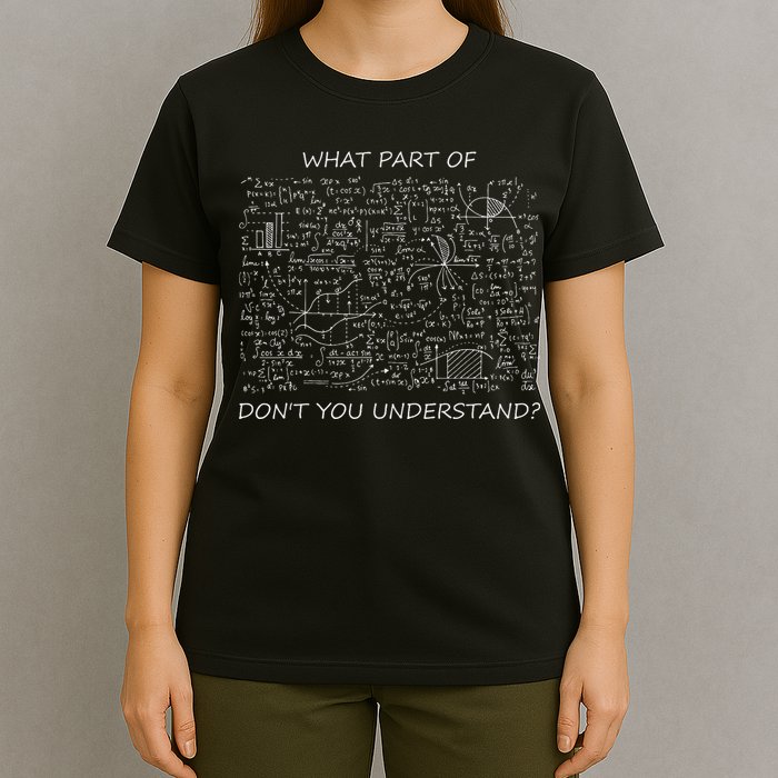 What Part Of Math Don't You Understand T-Shirt