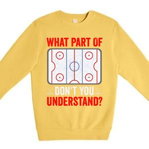 What Part Of Hockey DonT You Understand Funny Hockey Player Gift Premium Crewneck Sweatshirt