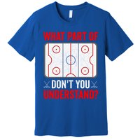 What Part Of Hockey DonT You Understand Funny Hockey Player Gift Premium T-Shirt