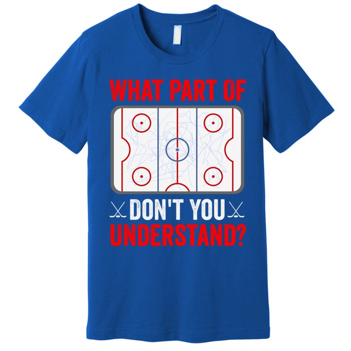 What Part Of Hockey DonT You Understand Funny Hockey Player Gift Premium T-Shirt