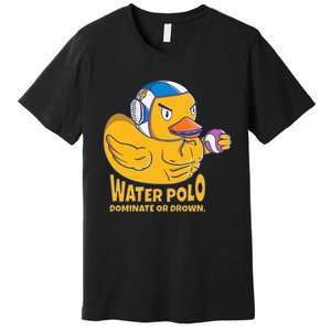 Water Polo Rubber Duck Dominate Or Drown On Premium T-Shirt