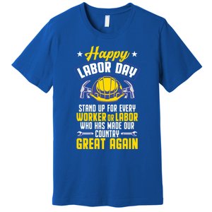 Workers Patriotic Stand Up For Labor Laborer Happy Labor Day Gift Premium T-Shirt