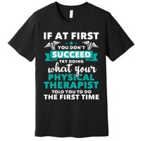 What Physical Therapist Told You Physical Theraphy PT Premium T-Shirt