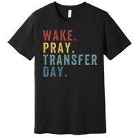 Wake & Pray Transfer Day Embryo Transfer Day Ivf Pregnancy Premium T-Shirt