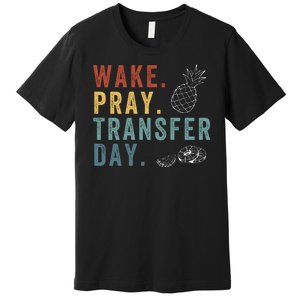 Wake Pray Transfer Day Embryo Transfer Day Ivf Pregnancy Premium T-Shirt