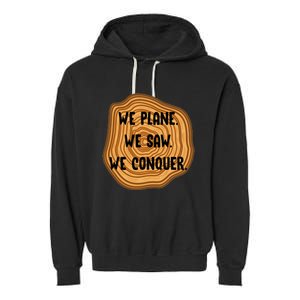 We Plane We Saw We Conquer Funny Woodworker Carpenter Gift Garment-Dyed Fleece Hoodie