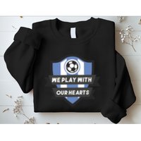 We Play With Our Hearts Soccer Player Sweatshirt