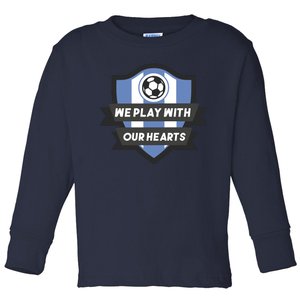 We Play With Our Hearts Soccer Player Toddler Long Sleeve Shirt