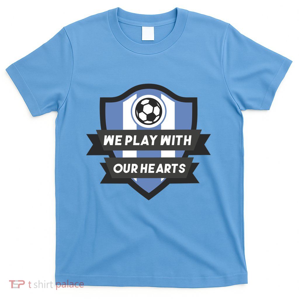 We Play With Our Hearts Soccer Player T-Shirt