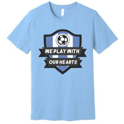 We Play With Our Hearts Soccer Player Premium T-Shirt