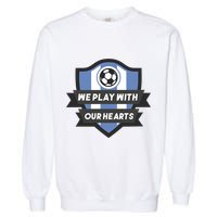 We Play With Our Hearts Soccer Player Garment-Dyed Sweatshirt