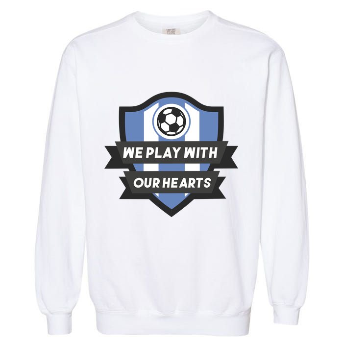 We Play With Our Hearts Soccer Player Garment-Dyed Sweatshirt