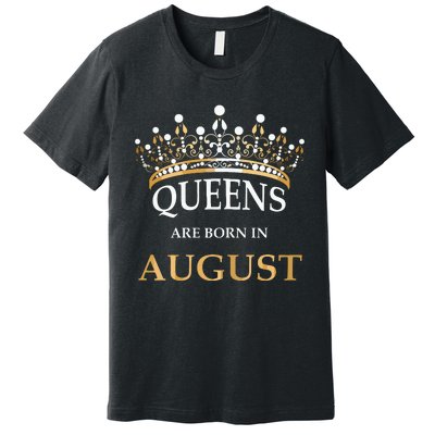 Womens Queens Are Born In August Birthday Girls Gift Premium T-Shirt