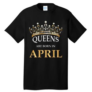 Wo's Queens Are Born In April Design Birthday Gift Tall T-Shirt