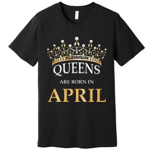 Wo's Queens Are Born In April Design Birthday Gift Premium T-Shirt