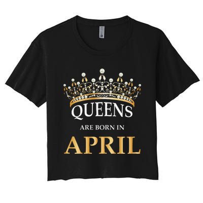 Wo's Queens Are Born In April Design Birthday Gift Women's Crop Top Tee