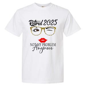 Women Retirement 2025 Women Retired 2025 Not My Problem Anymore Garment-Dyed Heavyweight T-Shirt