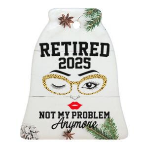 Women Retired 2025 Not My Problem Retirement Gifts For Women 2025 Gift Ceramic Bell Ornament