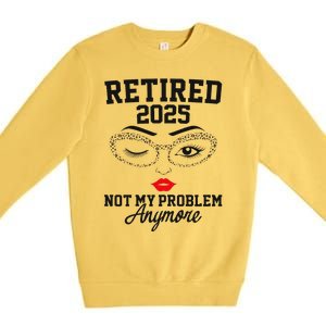 Women Retired 2025 Not My Problem Retirement Gifts For Women 2025 Premium Crewneck Sweatshirt