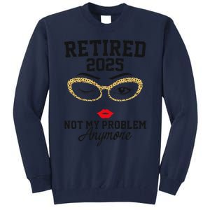 Women Retired 2025 Not My Problem Retirement Gifts For Women 2025 Tall Sweatshirt